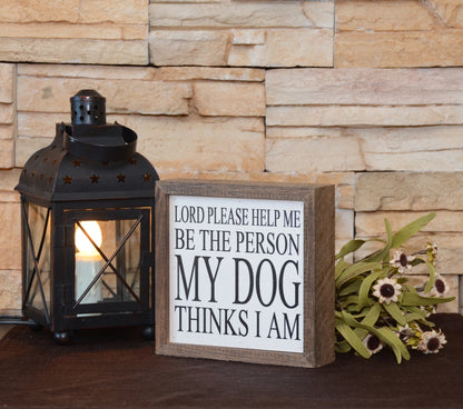 Sign-6X6 Lord Please Help Me Be The Person My Dog Thinks I Am