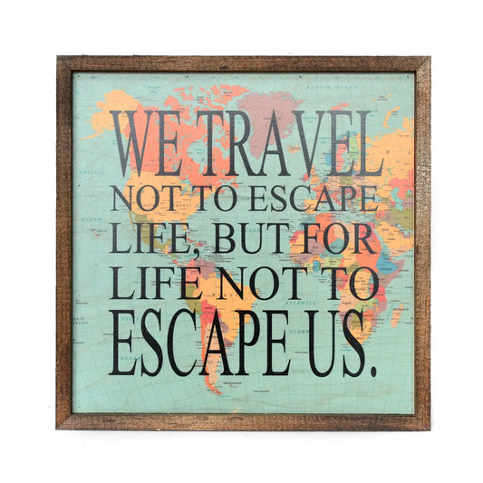Wall Art-We Travel Not to Escape Life, But For Life Not to Escape Us