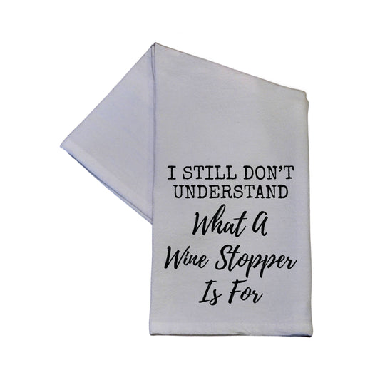 I Still Don't Know What A Wine Stopper 16x24 White Tea Towel